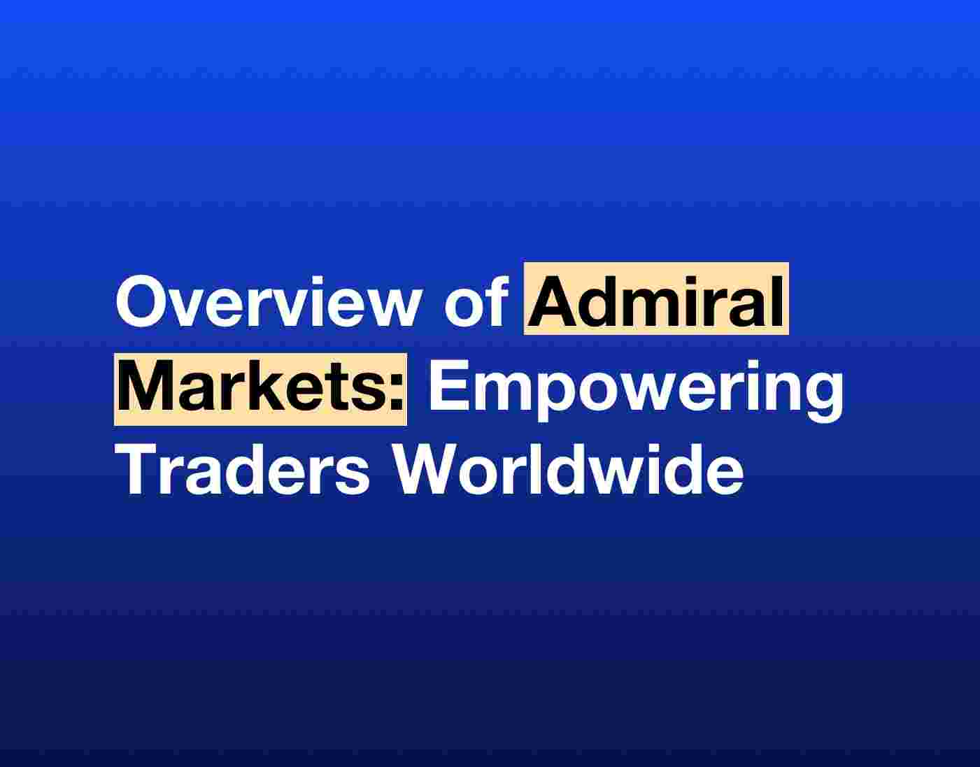 Overview of Admiral Markets: Empowering Traders Worldwide