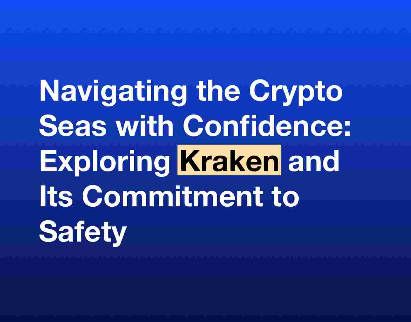 Navigating the Crypto Seas with Confidence: Exploring Kraken and Its Commitment to Safety"