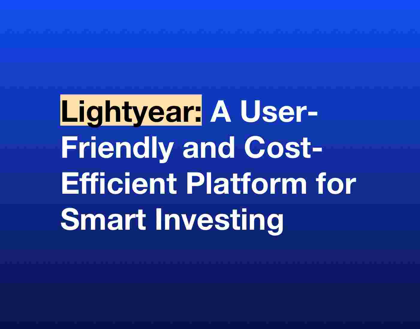 Lightyear: A User-Friendly and Cost-Efficient Platform for Smart Investing