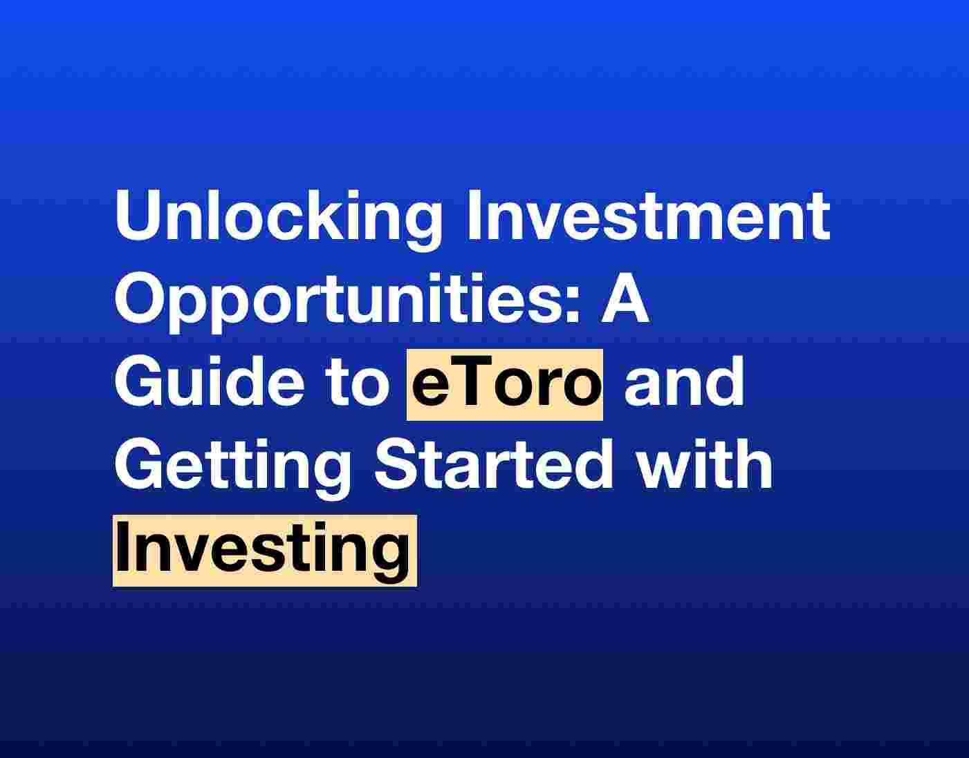 Unlocking Investment Opportunities: A Guide to eToro and Getting Started with Investing